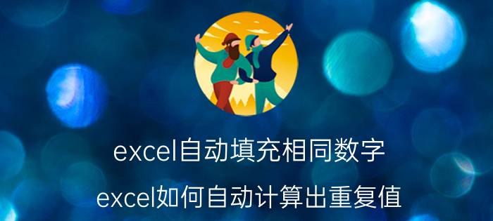 excel自动填充相同数字 excel如何自动计算出重复值？